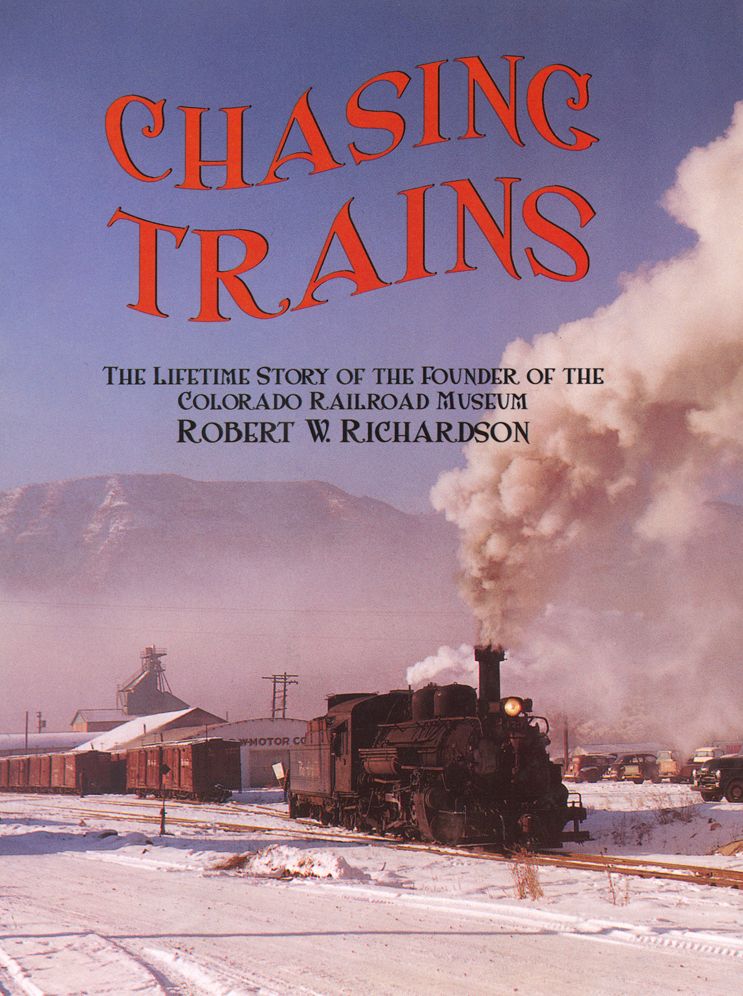 Chasing Trains: The Lifetime Story of the Founder of the Colorado Railroad Museum