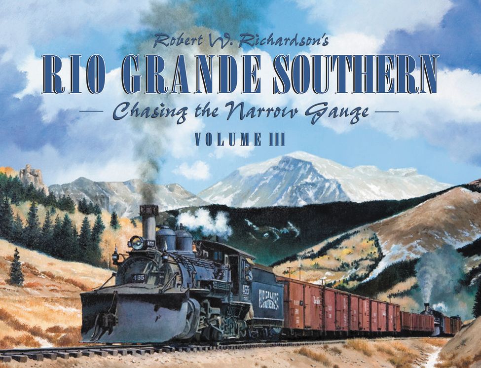 Robert Richardson's Rio Grande Southern, Volume III: Chasing the Narrow Gauge