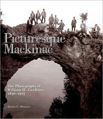 Picturesque Mackinac: The Photographs of William H. Gardiner, 1896-1915