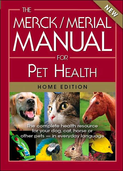 Merck/Merial Manual for Pet Health: The Complete Pet Health Resource for Your Dog, Cat, Horse, or other Pets