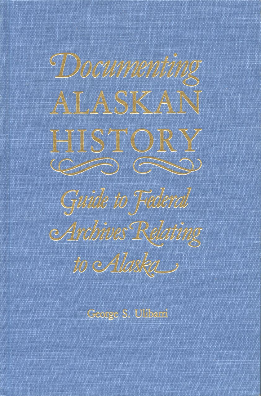 Documenting Alaskan History: Guide to Federal Archives Relating to Alaska