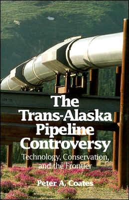 The Trans-Alaskan Pipeline Controversy: Technology, Conservation, and the Frontier