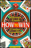 How To Win: Reference Guide to Casino Gambling