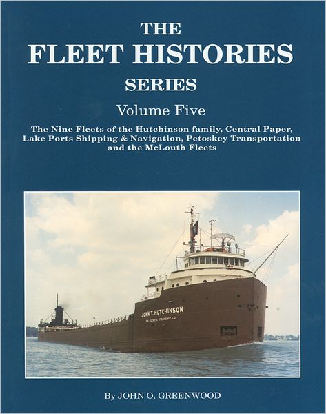 The Fleet Histories Series: The Hutchinson, Central Paper, Lake Ports Shipping, McLouth and Petoskey Cement Fleets