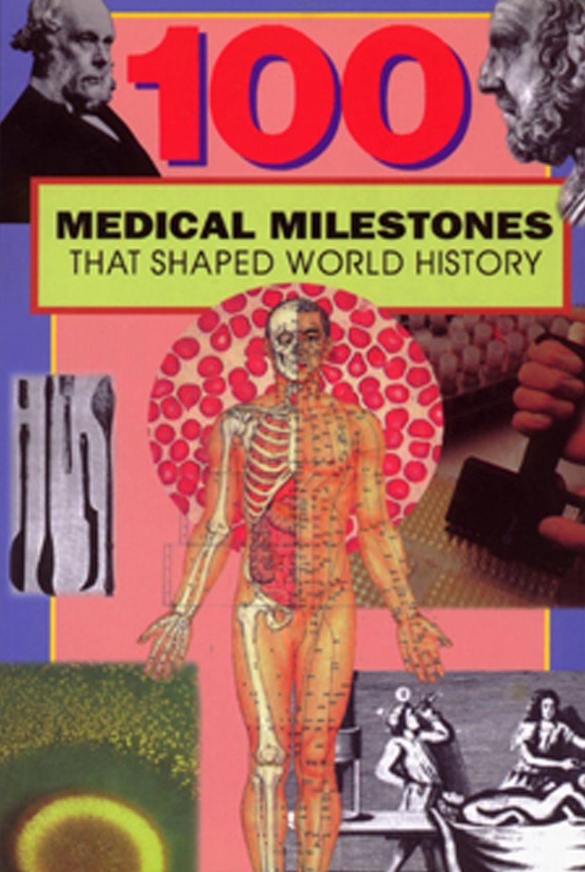 100 Medical Milestones: That Shaped World History