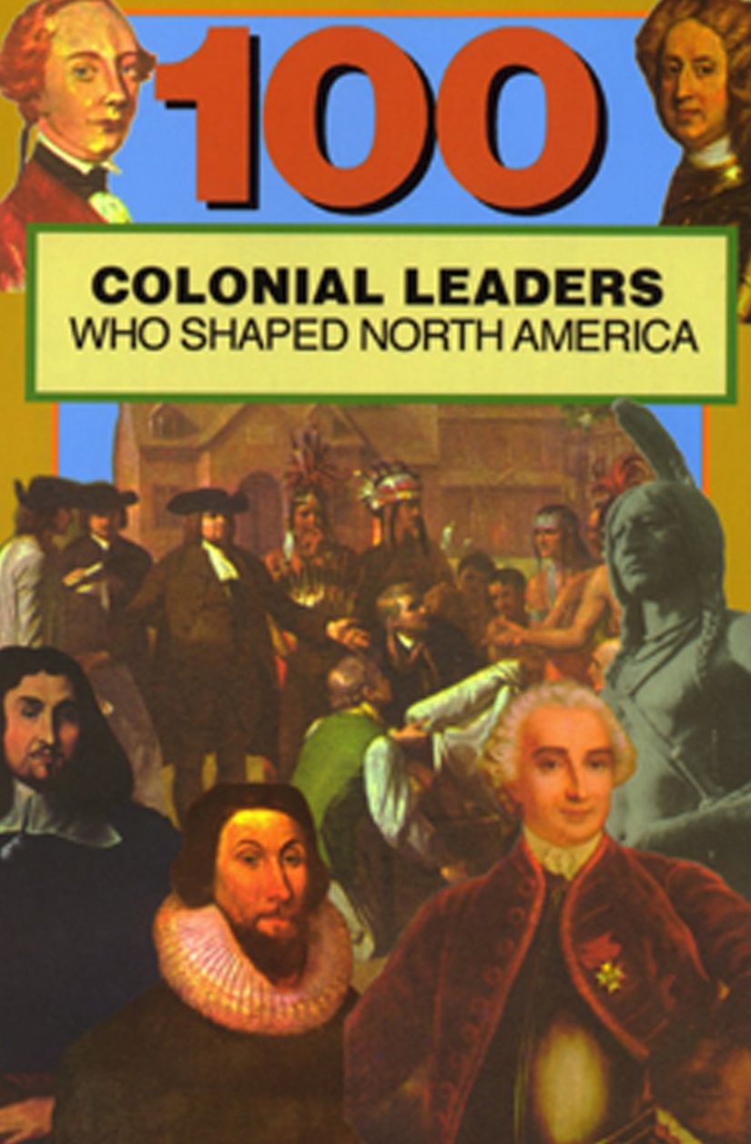 One-Hundred Colonial Leaders Who Shaped North America