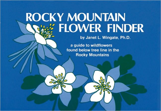 Rocky Mountain Flower Finder: A Guide to Wildflowers Found below Tree Line in the Rocky Mountains