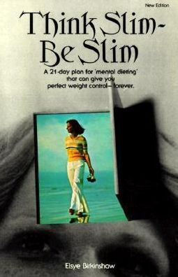 Think Slim - Be Slim: A New 21-Day Plan for "Mental Dieting" That Can Give You Perfect Weight Control