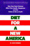 Diet for a New America: How Your Food Choices Affect Your Health, Happiness and the Future of Life on Earth
