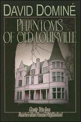 Phantoms of Old Louisville: Ghostly Tales from America's Most Haunted Neighborhood