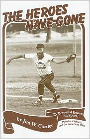 Heroes Have Gone: Personal Essays on the American West, Sport, and Popular Culture by Jim W. Corder