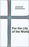 For the Life of the World: Sacraments and Orthodoxy