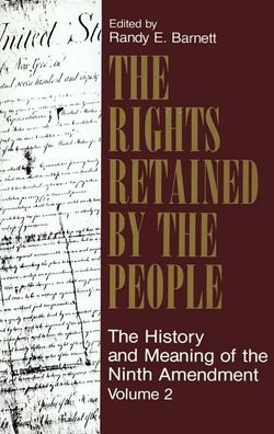 The Rights Retained by the People: The History & Meaning of the Ninth Amendment