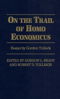 On the Trail of Homo Economics: Essays by Gordon Tullock