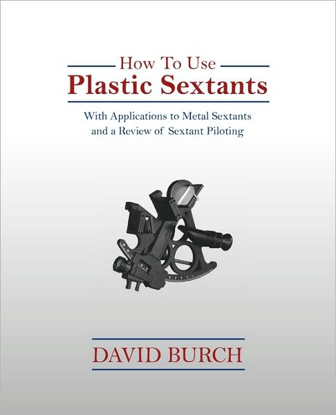 How To Use Plastic Sextants With Applications To Metal Sextants And A Review Of Sextant Piloting