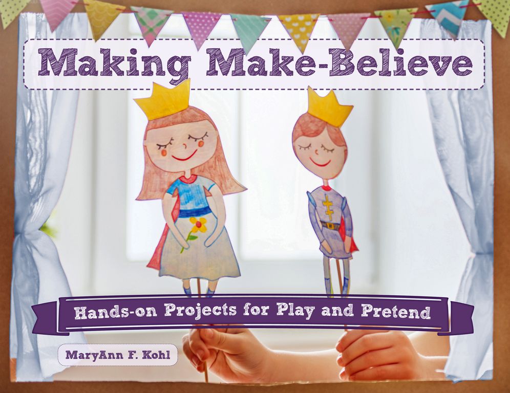 Making Make-Believe: Hands-On Projects for Play and Pretend