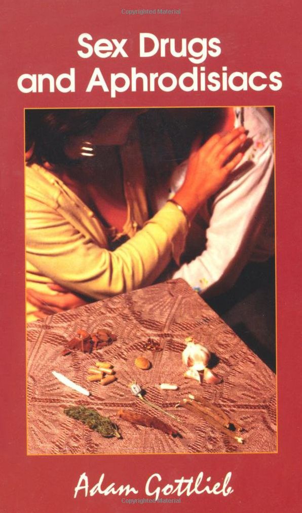 Sex Drugs and Aphrodisiacs: Where to Obtain Them, How to Use Them, and Their Effects