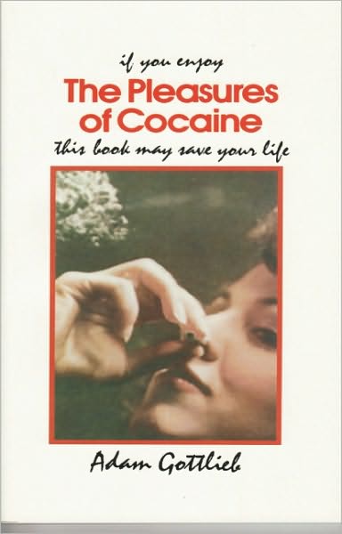 Pleasures of Cocaine: If You Enjoy This Book May Save Your Life