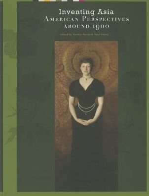 Inventing Asia: American Perspectives Around 1900