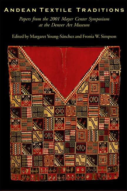 Andean Textile Traditions: Papers from the 2001 Mayer Center Symposium