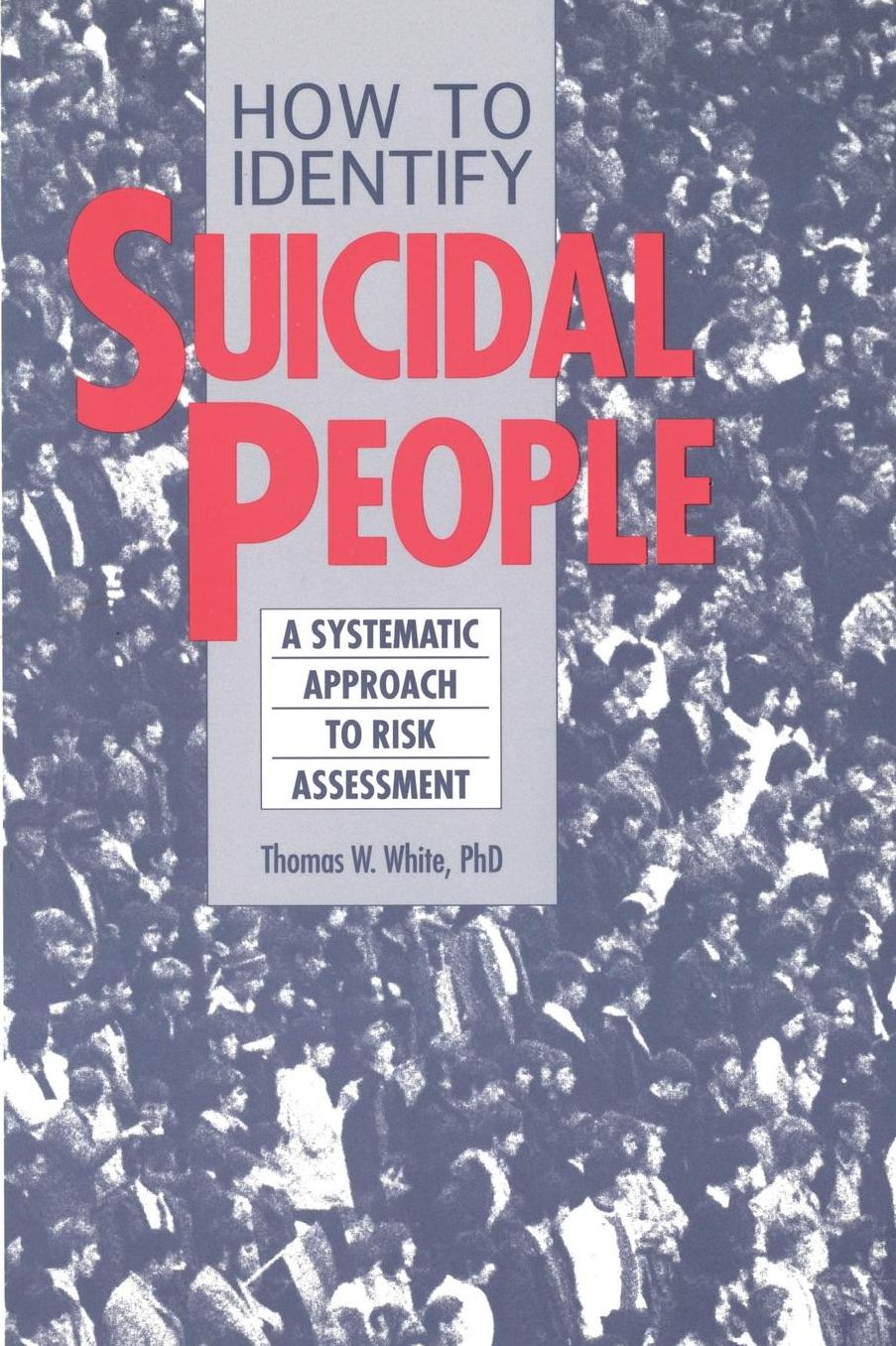 How to Identify Suicidal People: A Systematic Approach to the Assessment of Suicide