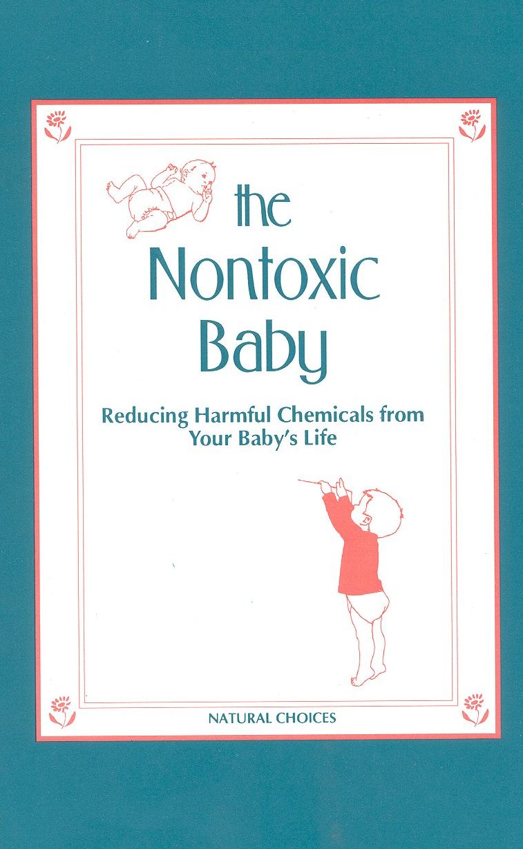 The Nontoxic Baby: Reducing Harmful Chemicals from Your Baby's Life