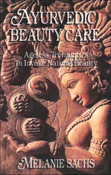 Ayurvedic Beauty Care: Ageless Techniques to Invoke Natural Beauty
