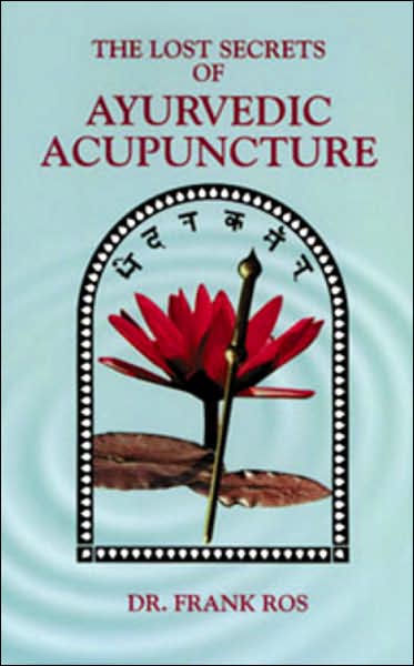 LOST SECRETS OF AYURVEDIC ACUPUNCTURE: AN AYURVEDI