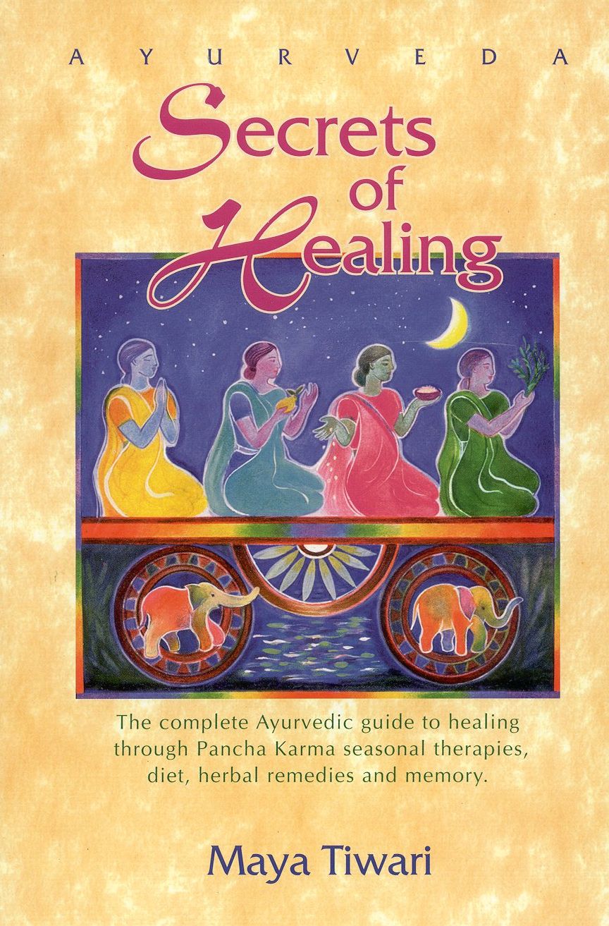 AyurVeda Secrets of Healing: The Complete AyurVedic Guide to Healing Thru Pancha Karma Seasonal Therapies, Diet, Herbal Remedies and Memory