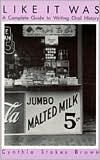 Like It Was: A Complete Guide to Writing Oral History
