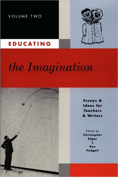 Educating the Imagination: Essays and Ideas for Teachers and Writers