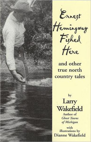 Ernest Hemingway Fished Here: And Other True North County Tales