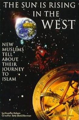 Sun Is Rising in the West: Jorney to Islam: New Muslims Tell about Their Journey to Islam