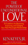 The Power of Unconditional Love: Twenty-One Guidelines for Beginning, Improving, and Changing Your Most Meaningful Relationships