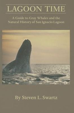 Lagoon Time: A Guide to Grey Whales and the Natural History of San Ignacio Lagoon