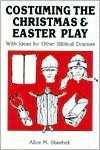 Costuming the Christmas and Easter Play: With Ideas for Other Biblical Dramas
