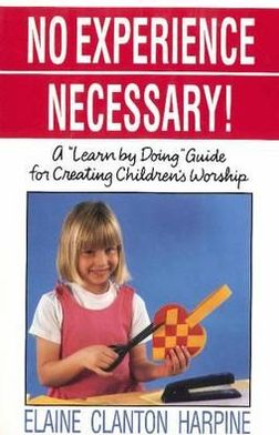 No Experience Necessary!: A "Learn by Doing" Guide for Creating Children's Worship