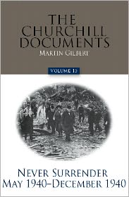The Churchill Documents, Volume 15: Never Surrender, May 1940 - December 1940
