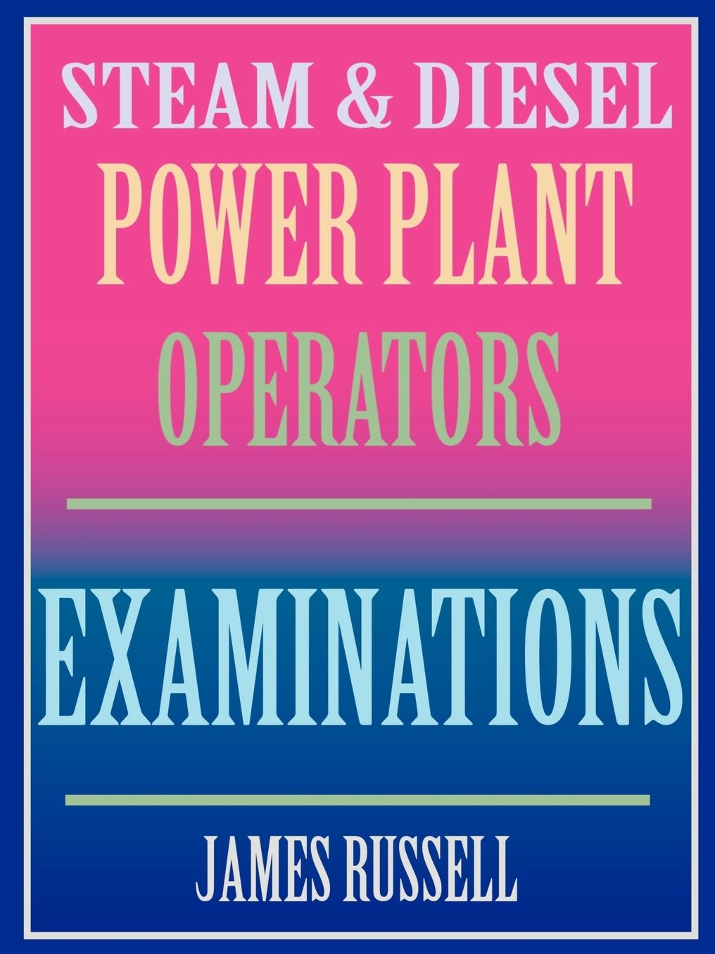 Steam and Diesel Power Plant Operators Examinations: Exam Answers for Stationary and Marine Power Engineers