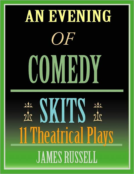 An Evening of Comedy Skits: 11 Ten Minute Low Budget Theatrical Stage Plays