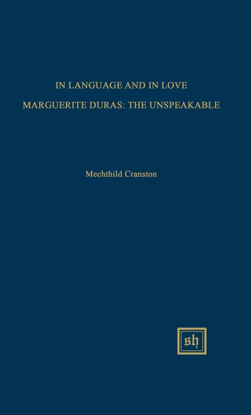 In Language and in Love Marguerite Duras: The Unspeakable, Essays for Marguerite Duras