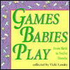 Games Babies Play: From Birth to Twelve Months