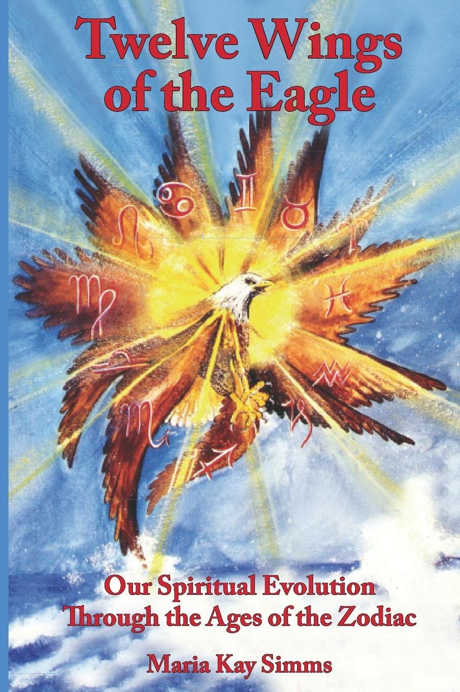 Twelve Wings of the Eagle: Our Spiritual Evolution through the Ages of the Zodiac