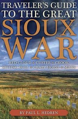 Traveler's Guide to the Great Sioux War: The Battlefields, Forts, and Related Sites of America's Greatest Indian War