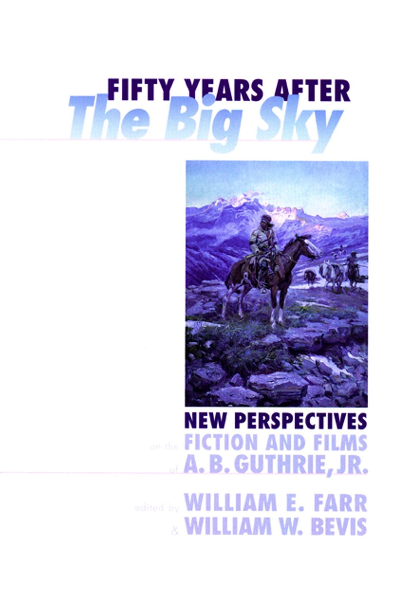 Fifty Years after the Big Sky: New Perspectives on the Fiction and Films of A. B. Guthrie, Jr.