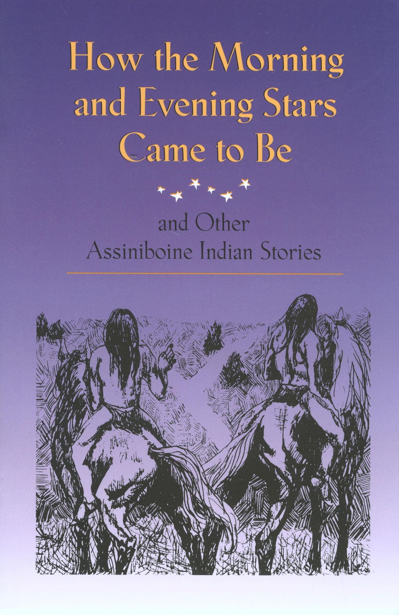 How the Morning and Evening Stars Came to Be: And Other Assiniboine Indian Stories