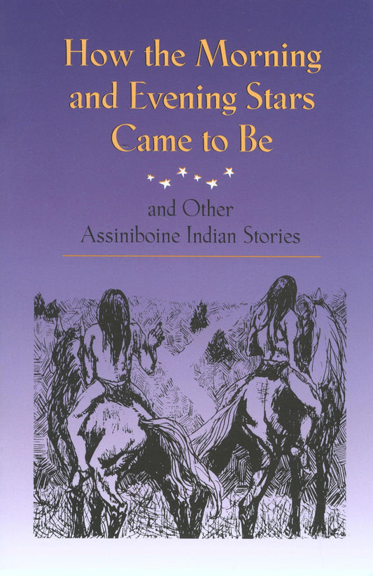 How the Morning and Evening Stars Came to Be: And Other Assiniboine Indian Stories