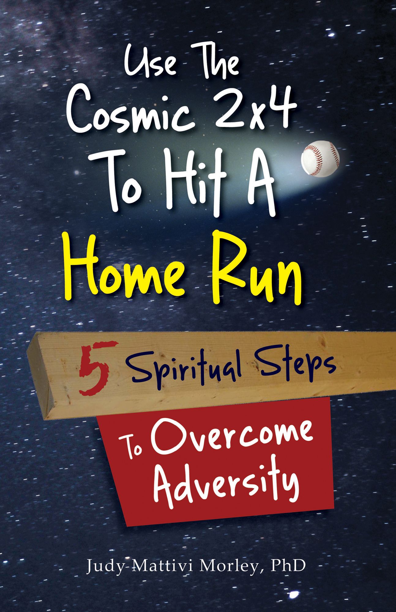 Use the Cosmic 2x4 to Hit a Home Run: 5 Spiritual Steps to Overcome Adversity