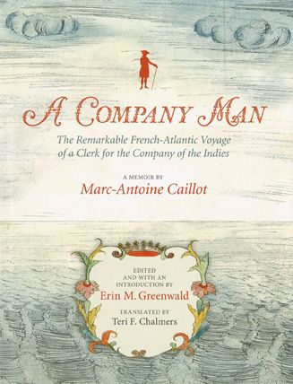 A Company Man: The Remarkable French-Atlantic Voyage of a Clerk for the Company of the Indies