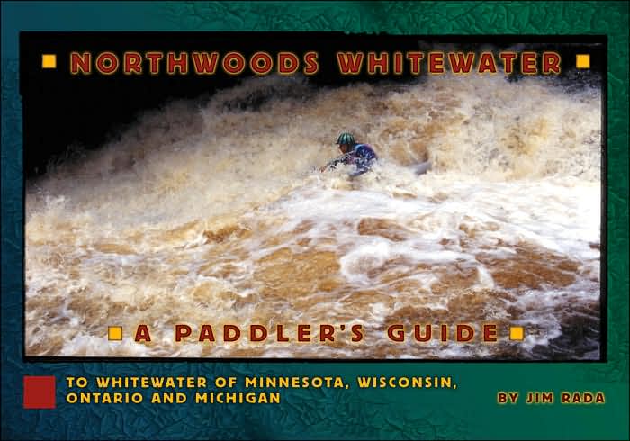 Northwoods Whitewater: A Paddlers Guide to Whitewater of Minnesota, Wisconsin, Ontario and Michigan
